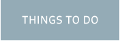 THINGS TO DO
