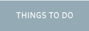 THINGS TO DO