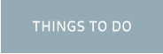 THINGS TO DO
