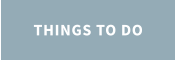 THINGS TO DO